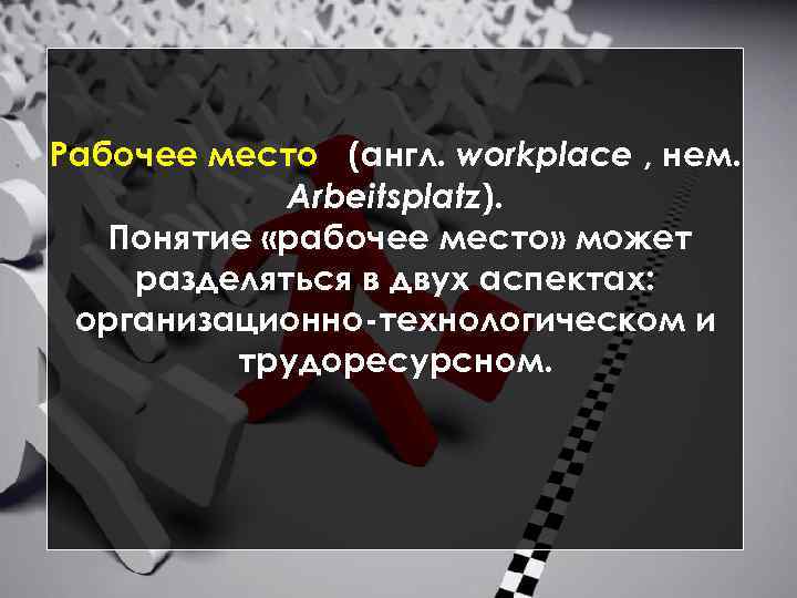 Рабочее место (англ. workplace , нем. Arbeitsplatz). Понятие «рабочее место» может разделяться в двух