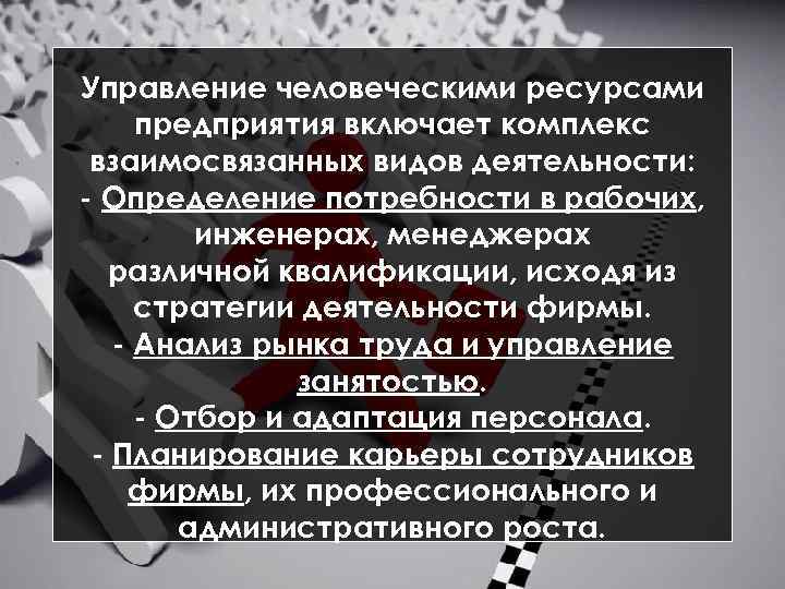 Управление человеческими ресурсами предприятия включает комплекс взаимосвязанных видов деятельности: Определение потребности в рабочих, инженерах,