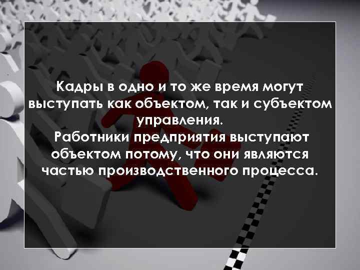 Кадры в одно и то же время могут выступать как объектом, так и субъектом