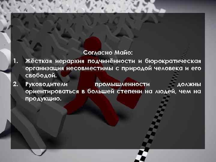 1. 2. Согласно Майо: Жёсткая иерархия подчинённости и бюрократическая организация несовместимы с природой человека