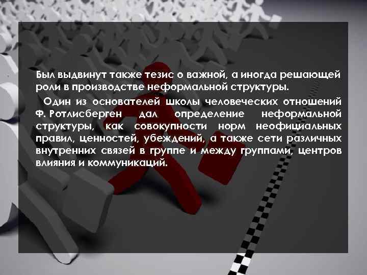 Был выдвинут также тезис о важной, а иногда решающей роли в производстве неформальной структуры.