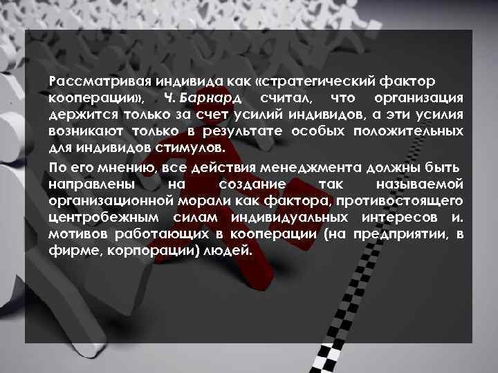 Рассматривая индивида как «стратегический фактор кооперации» , Ч. Барнард считал, что организация держится только