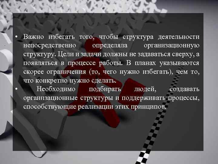  • Важно избегать того, чтобы структура деятельности непосредственно определяла организационную структуру. Цели и