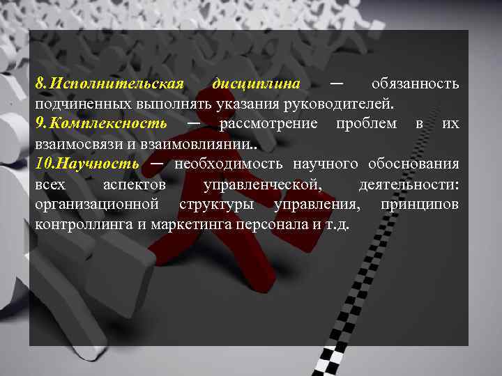 8. Исполнительская дисциплина — обязанность подчиненных выполнять указания руководителей. 9. Комплексность — рассмотрение проблем