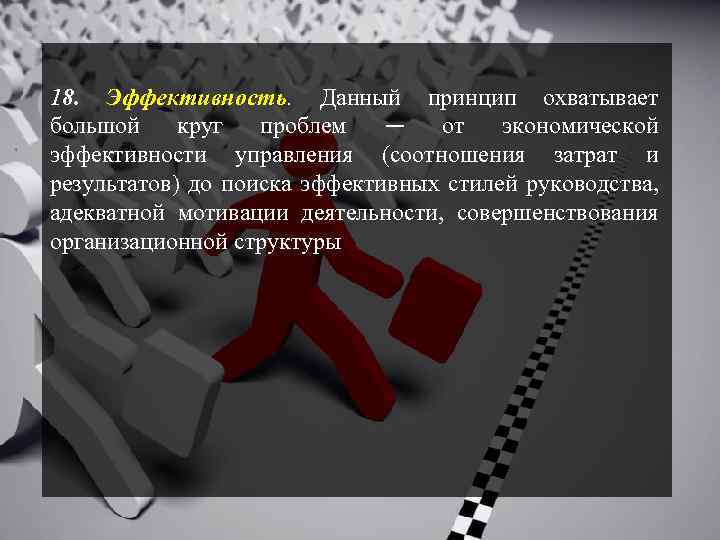 18. Эффективность. Данный принцип охватывает большой круг проблем — от экономической эффективности управления (соотношения