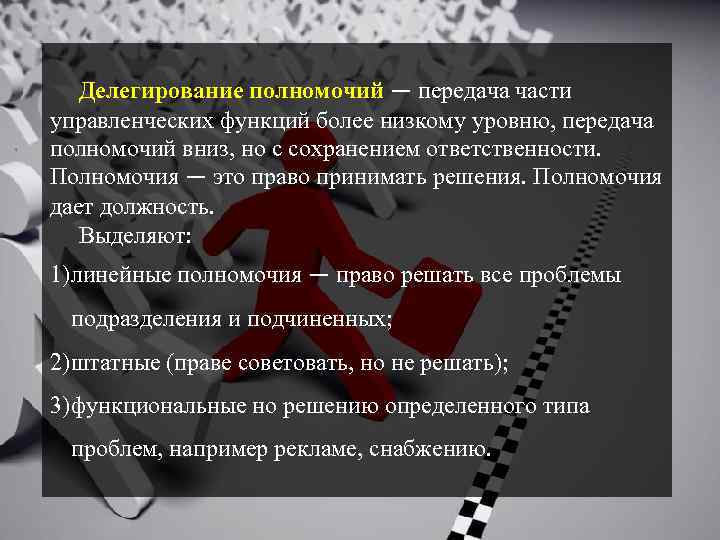 Делегирование полномочий — передача части управленческих функций более низкому уровню, передача полномочий вниз, но