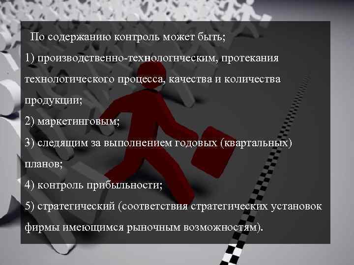 По содержанию контроль может быть; 1) производственно-технологнческим, протекания технологического процесса, качества и количества продукции;