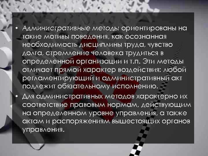  • Административные методы ориентированы на такие мотивы поведения, как осознанная необходимость дисциплины труда,