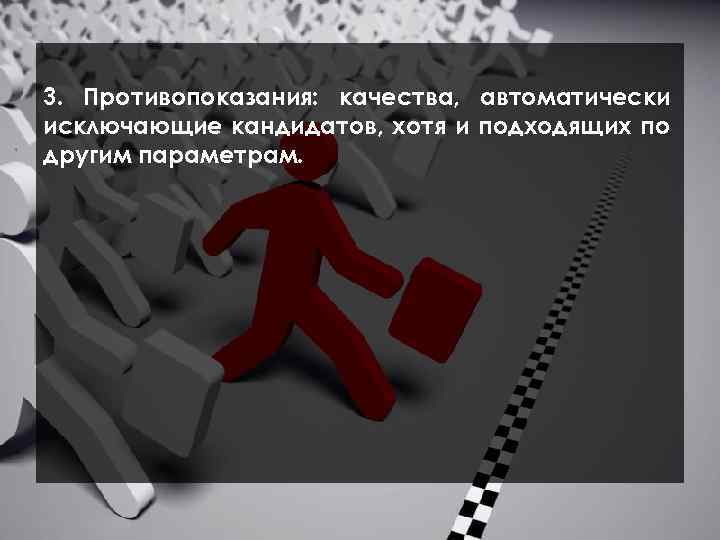  3. Противопоказания: качества, автоматически исключающие кандидатов, хотя и подходящих по другим параметрам. 