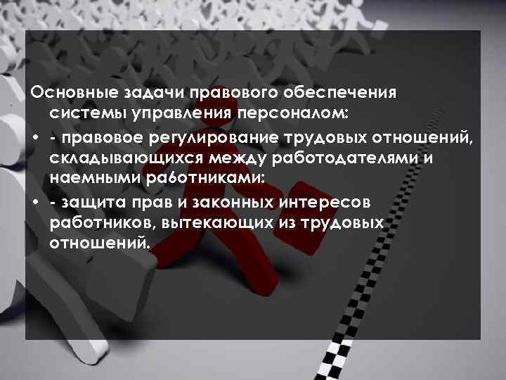  Основные задачи правового обеспечения системы управления персоналом: • правовое регулирование трудовых отношений, складывающихся