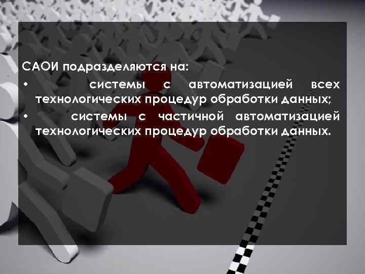  САОИ подразделяются на: • системы с автоматизацией всех технологических процедур обработки данных; •