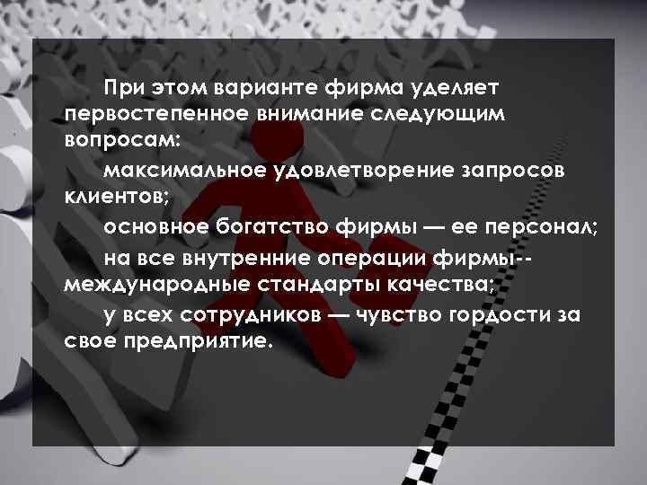 При этом варианте фирма уделяет первостепенное внимание следующим вопросам: максимальное удовлетворение запросов клиентов; основное