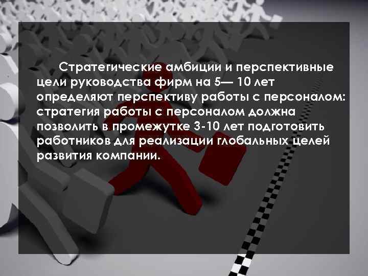 Стратегические амбиции и перспективные цели руководства фирм на 5— 10 лет определяют перспективу работы