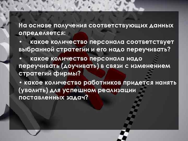 На основе получения соответствующих данных определяется: • какое количество персонала соответствует выбранной стратегии и