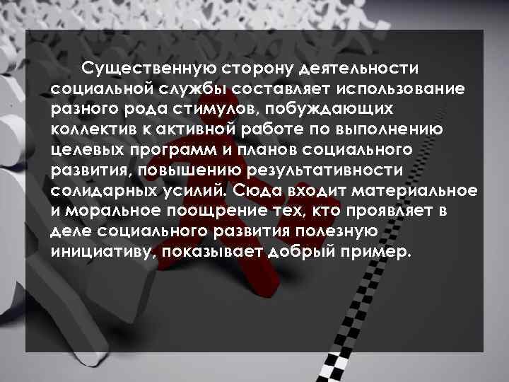 Существенную сторону деятельности социальной службы составляет использование разного рода стимулов, побуждающих коллектив к активной