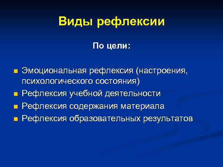 Виды рефлексии По цели: n n Эмоциональная рефлексия (настроения, психологического состояния) Рефлексия учебной деятельности