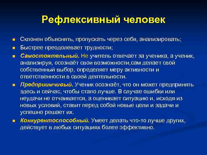 Рефлексивный человек n n n Склонен объяснять, пропускать через себя, анализировать; Быстрее преодолевает трудности;
