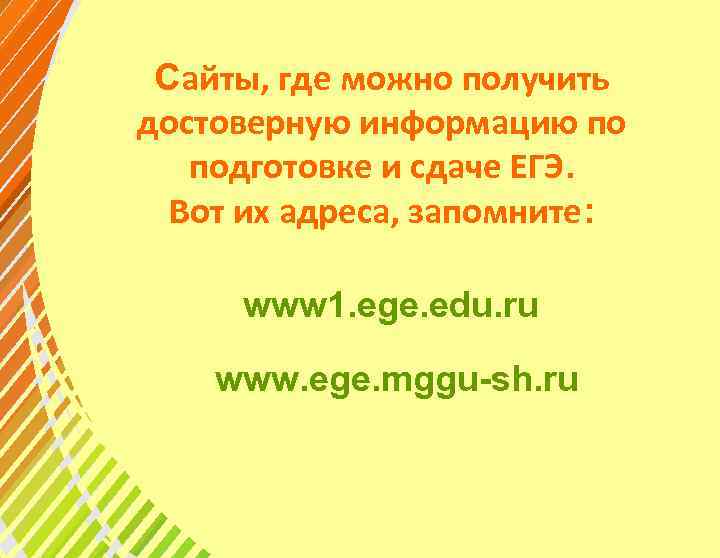 Сайты, где можно получить достоверную информацию по подготовке и сдаче ЕГЭ. Вот их адреса,