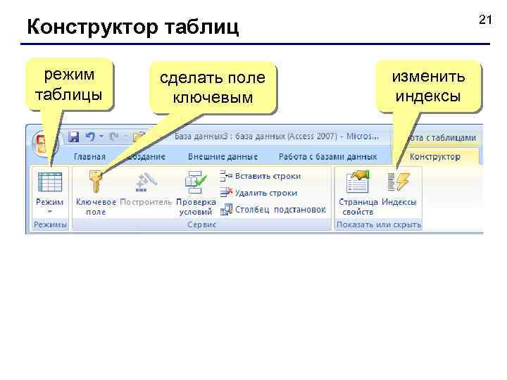 21 Конструктор таблиц режим таблицы сделать поле ключевым изменить индексы 