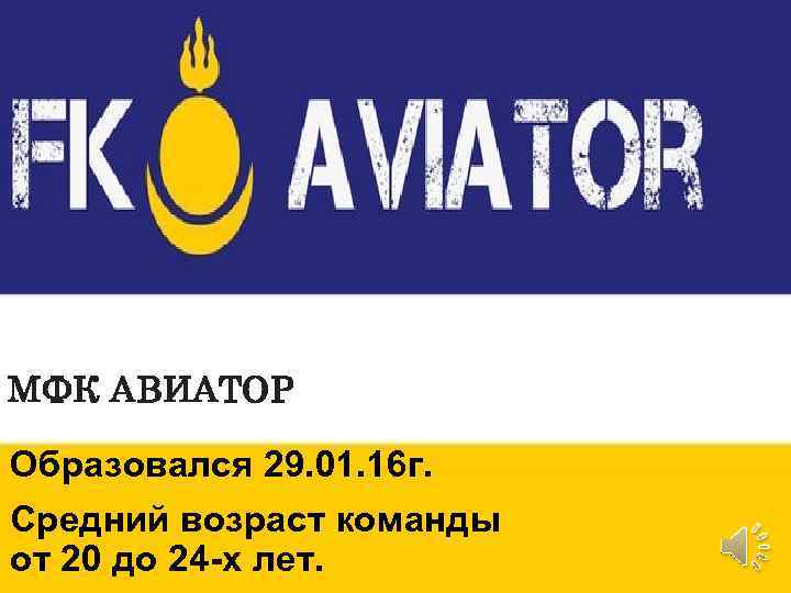 МФК АВИАТОР Образовался 29. 01. 16 г. Средний возраст команды от 20 до 24