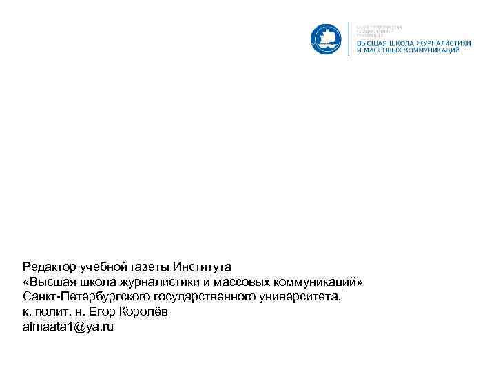 Редактор учебной газеты Института «Высшая школа журналистики и массовых коммуникаций» Санкт-Петербургского государственного университета, к.