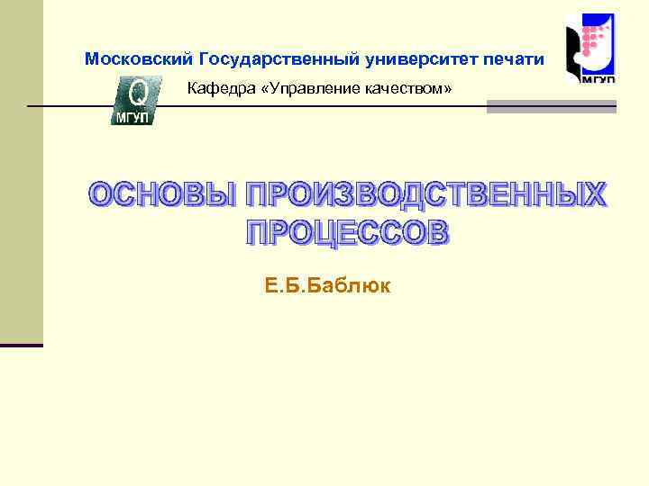 Московский Государственный университет печати Кафедра «Управление качеством» Е. Б. Баблюк 