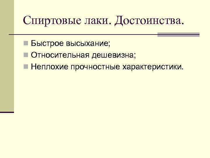 Спиртовые лаки. Достоинства. n Быстрое высыхание; n Относительная дешевизна; n Неплохие прочностные характеристики. 