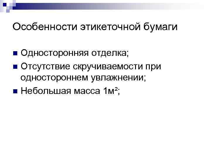 Особенности этикеточной бумаги Односторонняя отделка; n Отсутствие скручиваемости при одностороннем увлажнении; n Небольшая масса