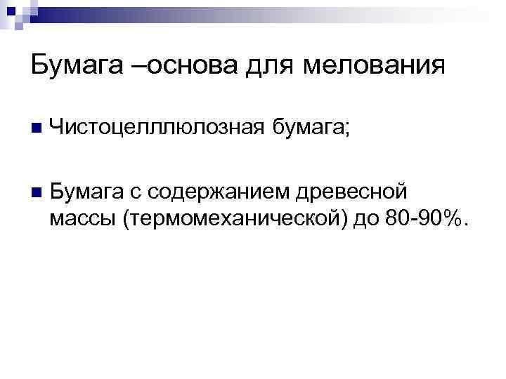 Бумага –основа для мелования n Чистоцелллюлозная бумага; n Бумага с содержанием древесной массы (термомеханической)