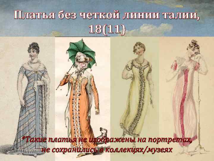Платья без четкой линии талии, 18(11) *Такие платья не изображены на портретах, не сохранились