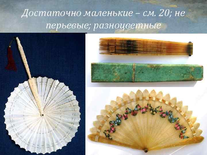 Достаточно маленькие – см. 20; не перьевые; разноцветные 