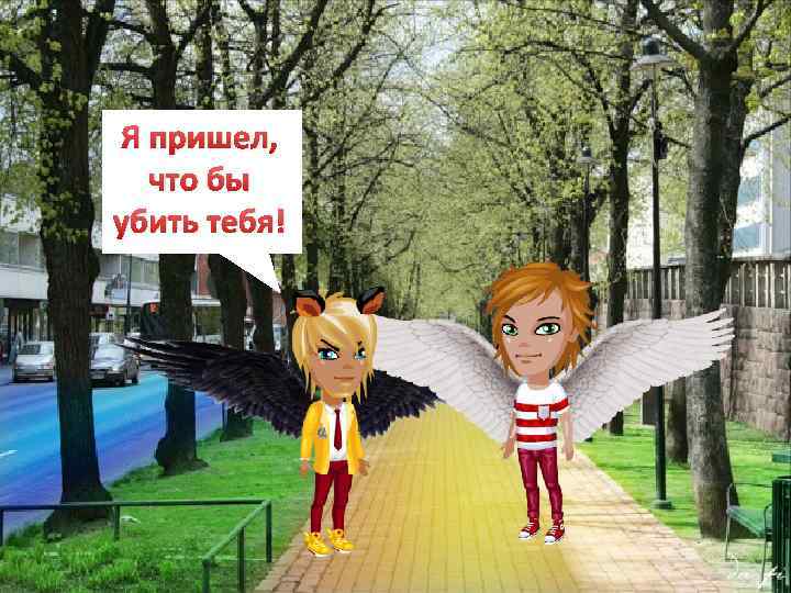 Я пришел, что бы убить тебя! 