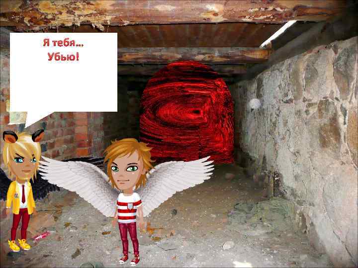 Я тебя… Убью! 