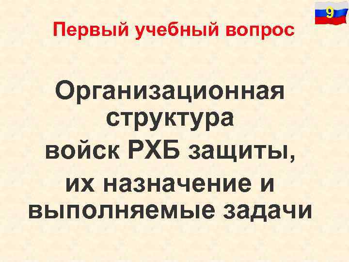 Первый учебный вопрос Организационная структура войск РХБ защиты, их назначение и выполняемые задачи 9