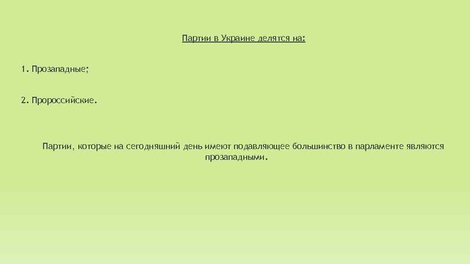 Партии в Украине делятся на: 1. Прозападные; 2. Пророссийские. Партии, которые на сегодняшний день