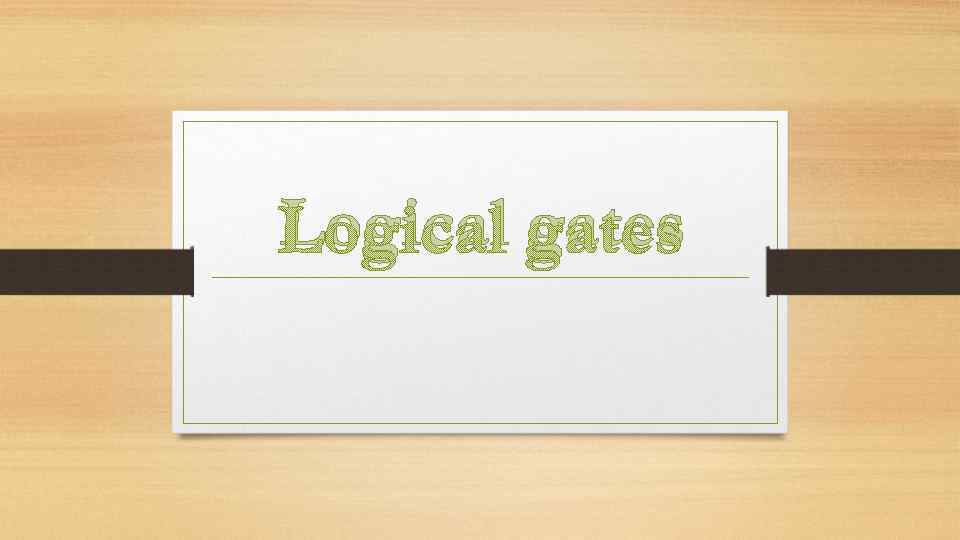 Logical gates 