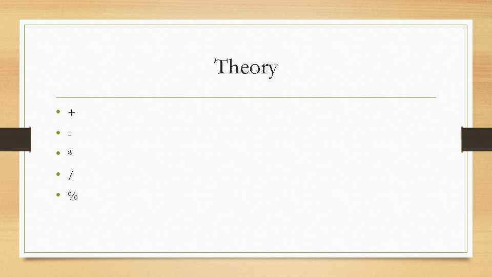 Theory • • • + * / % 