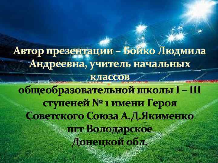 Автор презентации – Бойко Людмила Андреевна, учитель начальных классов общеобразовательной школы І – ІІІ
