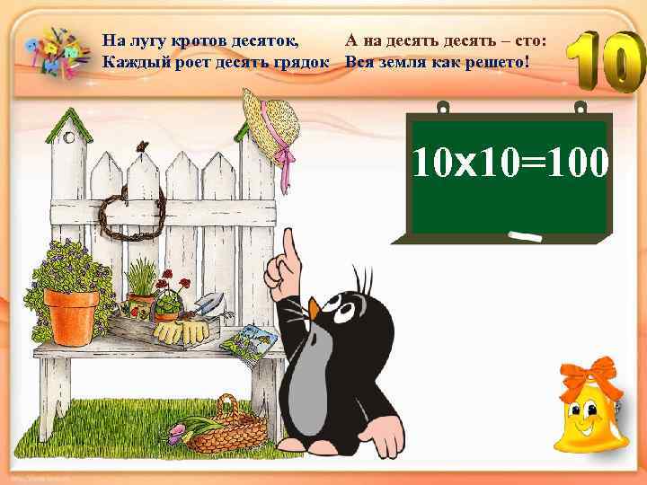 А на десять – сто: На лугу кротов десяток, Каждый роет десять грядок Вся