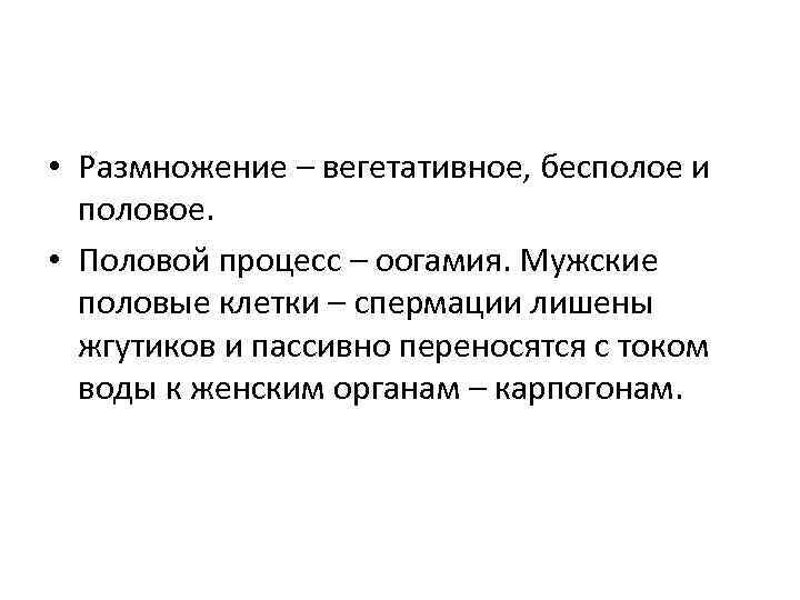  • Размножение – вегетативное, бесполое и половое. • Половой процесс – оогамия. Мужские
