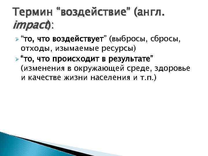 Термин “воздействие” (англ. impact): Ø “то, что воздействует” (выбросы, сбросы, отходы, изымаемые ресурсы) Ø