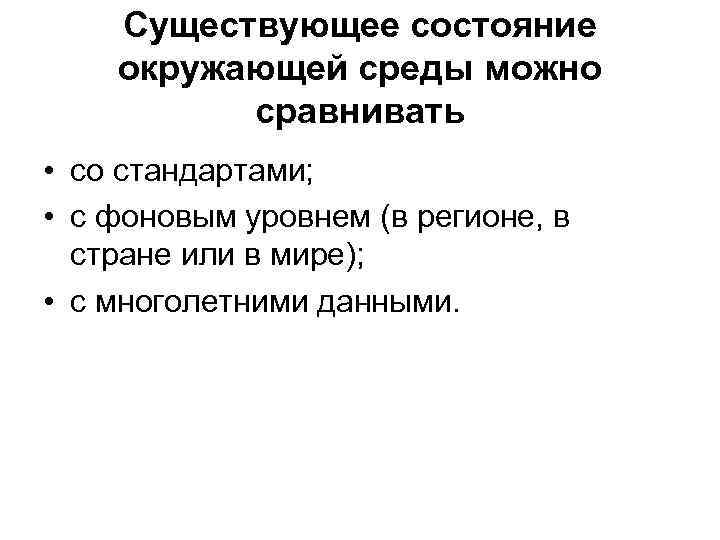 Существующее состояние окружающей среды можно сравнивать • со стандартами; • с фоновым уровнем (в