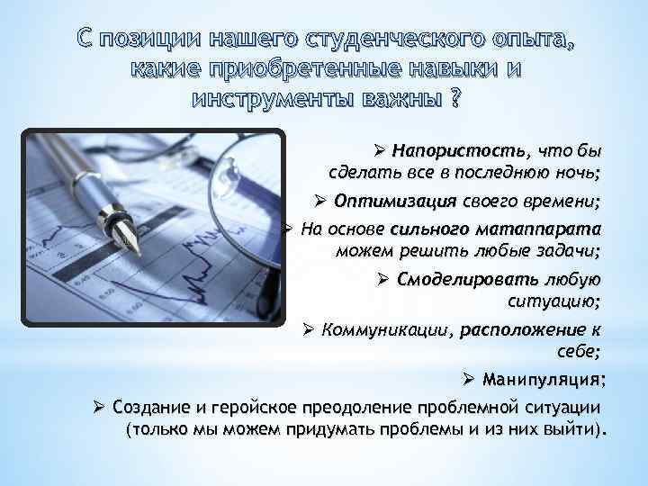 С позиции нашего студенческого опыта, какие приобретенные навыки и инструменты важны ? Ø Напористость,