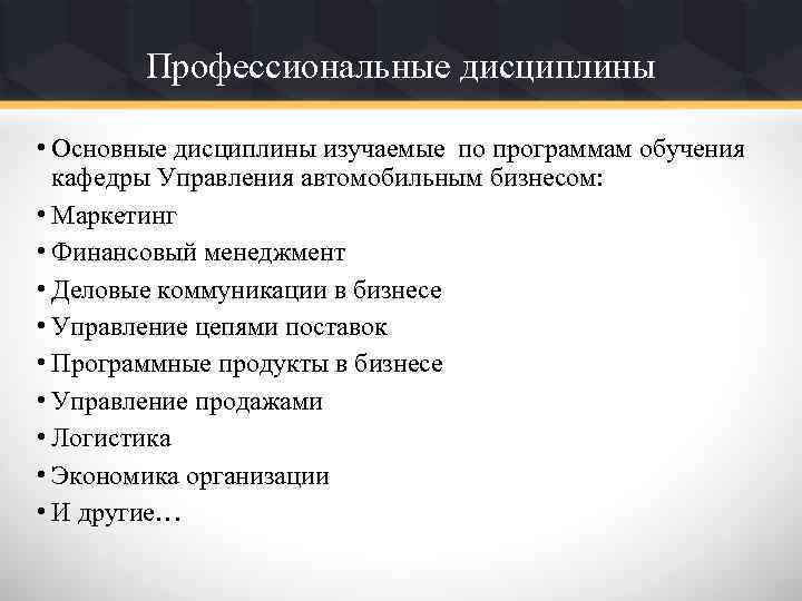 Профессиональные дисциплины • Основные дисциплины изучаемые по программам обучения кафедры Управления автомобильным бизнесом: •