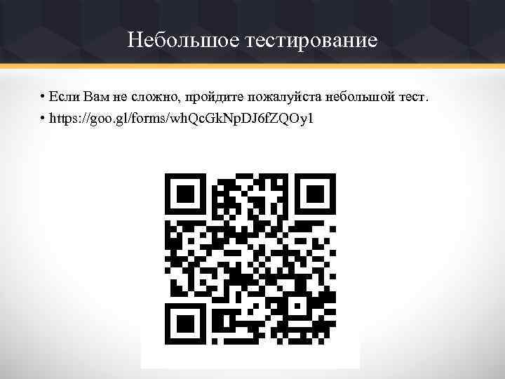 Небольшое тестирование • Если Вам не сложно, пройдите пожалуйста небольшой тест. • https: //goo.