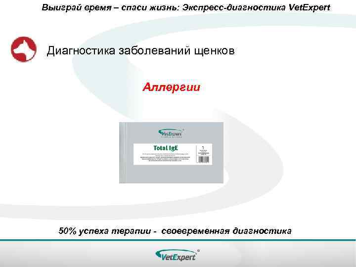 Выиграй время – спаси жизнь: Экспресс-диагностика Vet. Expert Диагностика заболеваний щенков Аллергии 50% успеха