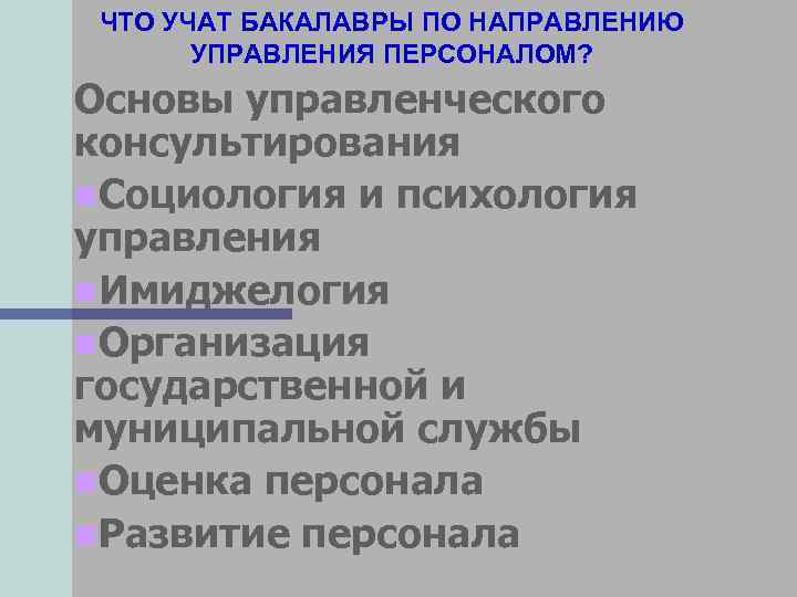 ЧТО УЧАТ БАКАЛАВРЫ ПО НАПРАВЛЕНИЮ УПРАВЛЕНИЯ ПЕРСОНАЛОМ? Основы управленческого консультирования n. Социология и психология