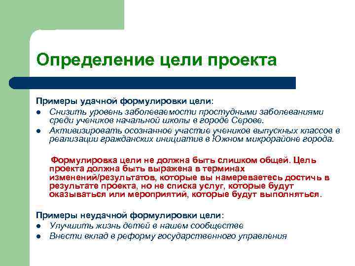 Определение цели проекта Примеры удачной формулировки цели: Снизить уровень заболеваемости простудными заболеваниями среди учеников