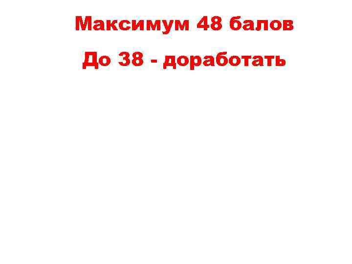 Максимум 48 балов До 38 - доработать 