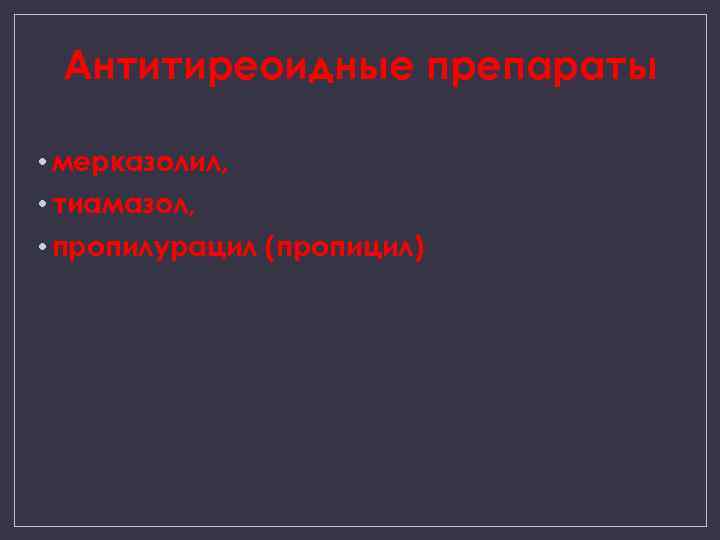 Антитиреоидные препараты • мерказолил, • тиамазол, • пропилурацил (пропицил) 